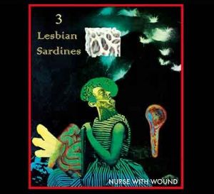 Nurse With Wound - 3 Lesbian Sardines CD